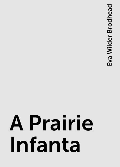 A Prairie Infanta, Eva Wilder Brodhead