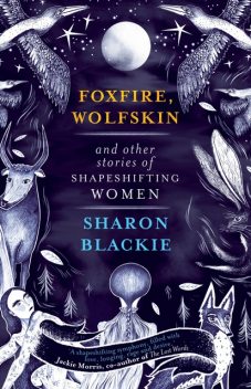 Foxfire, Wolfskin and Other Stories of Shapeshifting Women, Sharon Blackie