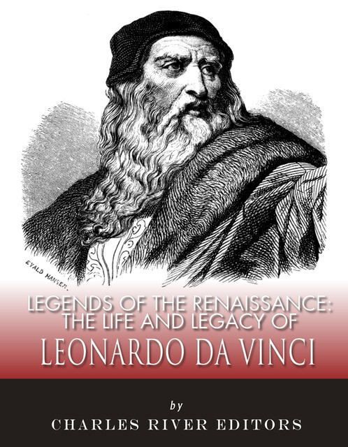 The Life and Legacy of Leonardo Da Vinci, Charles Editors