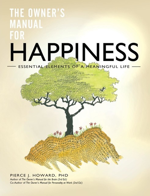 The Owner's Manual for Happiness--Essential Elements of a Meaningful Life, Pierce Howard
