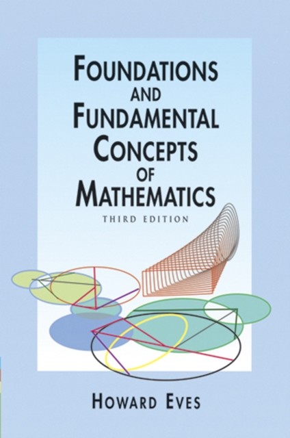 Foundations and Fundamental Concepts of Mathematics, Howard Eves