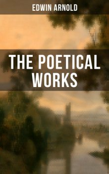 The Poetical Works of Edwin Arnold, Edwin Arnold