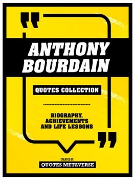 Anthony Bourdain – Quotes Collection – Biography, Achievements And Life Lessons, Quotes Metaverse