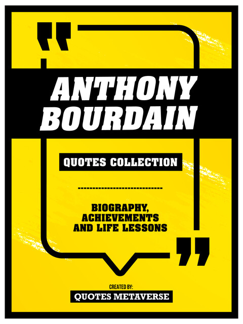 Anthony Bourdain – Quotes Collection – Biography, Achievements And Life Lessons, Quotes Metaverse