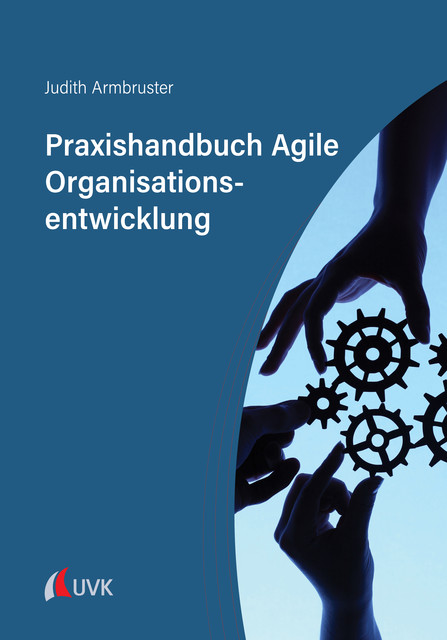 Praxishandbuch Agile Organisationsentwicklung, Judith Armbruster