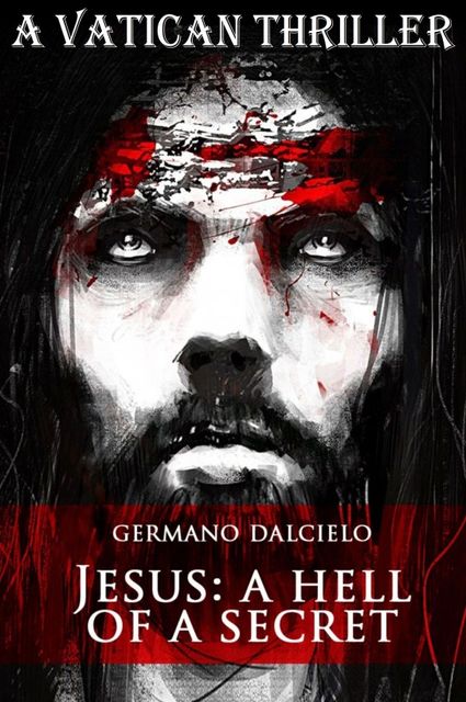 Jesus: A hell of a secret (A Vatican Thriller), Germano Dalcielo