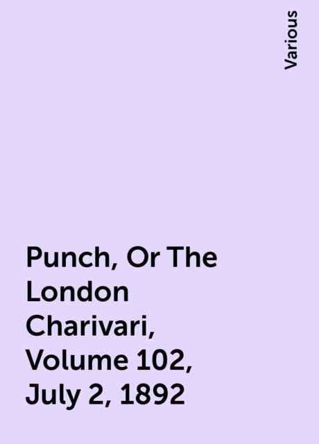 Punch, Or The London Charivari, Volume 102, July 2, 1892, Various
