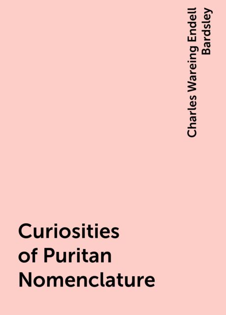 Curiosities of Puritan Nomenclature, Charles Wareing Endell Bardsley