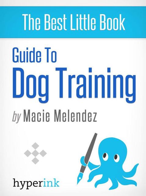 Dog Training: How to Tame a Dog Like Cesar Millan, Macie Melendez