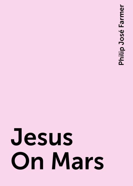 Jesus On Mars, Philip José Farmer