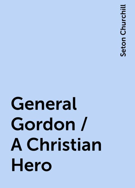 General Gordon / A Christian Hero, Seton Churchill