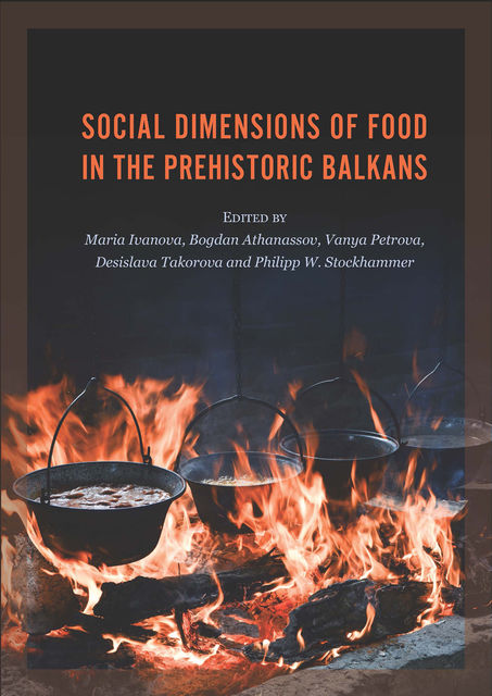 Social Dimensions of Food in the Prehistoric Balkans, Desislava Takorova