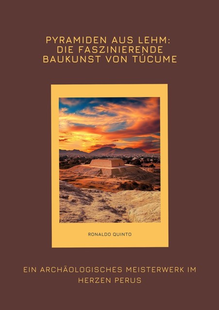 Pyramiden aus Lehm: Die faszinierende Baukunst von Túcume, Ronaldo Quinto