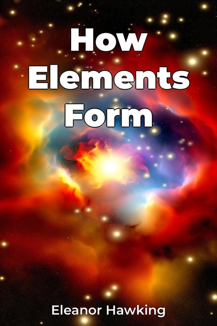 How Elements Form, Eleanor Hawking