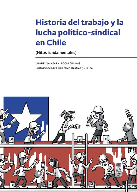 Historia del trabajo y la lucha político-sindical en chile, Gabriel Salazar Vergara, Guillermo Bastías Moreno, Isidora Salinas Urrejola