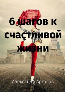 6 шагов к счастливой жизни, Александр Артасов