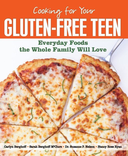 Cooking for Your Gluten-Free Teen, Suzanne Nelson, Carlyn Berghoff, Nancy Ross Ryan, Sarah Berghoff McClure