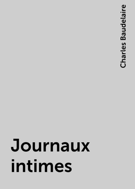 Journaux intimes, Charles Baudelaire