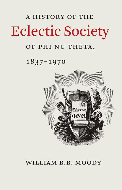 A History of The Eclectic Society of Phi Nu Theta, 1837–1970, William B.B.Moody