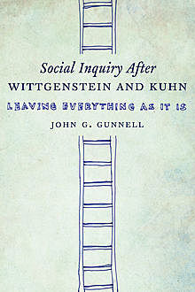 Social Inquiry After Wittgenstein and Kuhn, John G.Gunnell