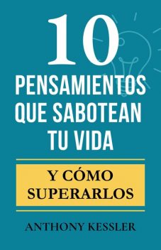10 Pensamientos Que Sabotean Tu Vida, Anthony Kessler