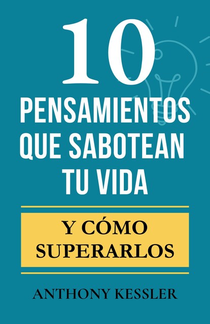 10 Pensamientos Que Sabotean Tu Vida, Anthony Kessler