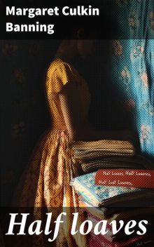 Half loaves, Margaret Culkin Banning