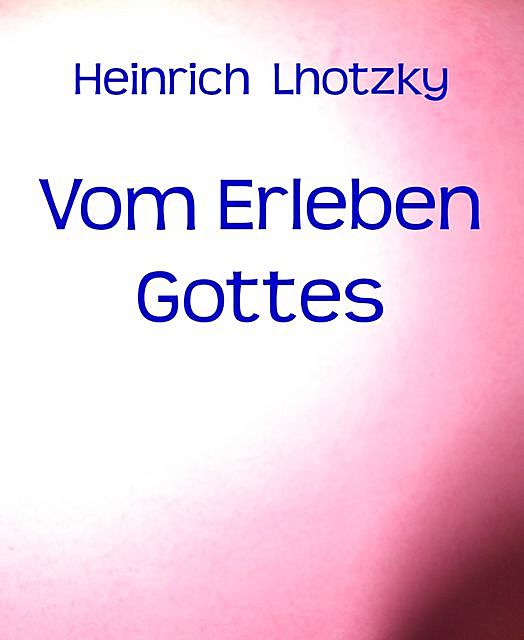 Vom Erleben Gottes, Heinrich Lhotzky