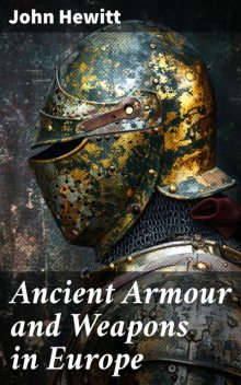 Ancient Armour and Weapons in Europe, John Hewitt