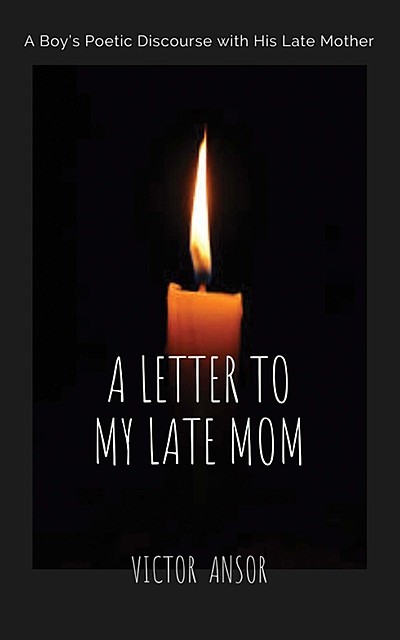 A LETTER TO MY LATE MOM, Victor Ansor