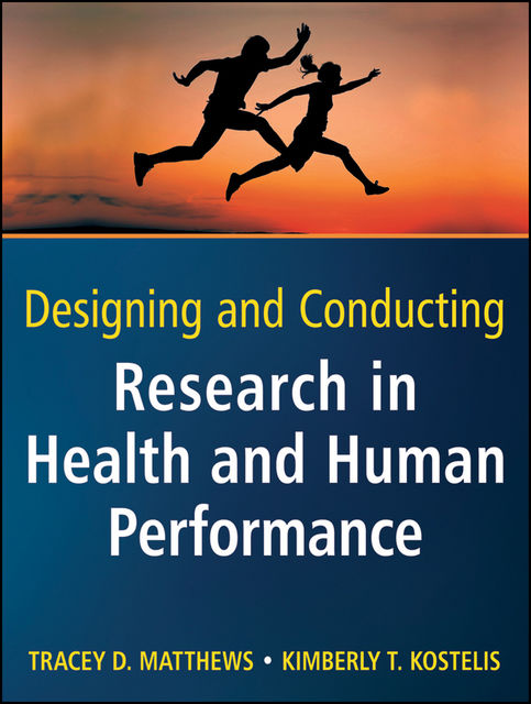 Designing and Conducting Research in Health and Human Performance, Kimberly T.Kostelis, Tracey D.Matthews