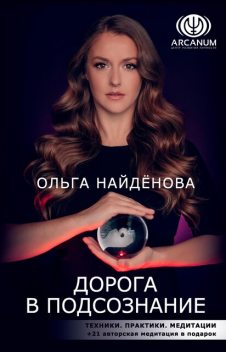 Дорога в подсознание. Техники. Практики. Медитации, Ольга Найденова