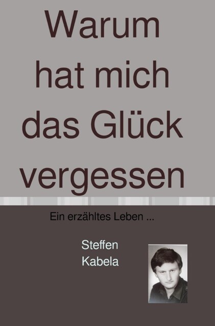 Warum hat mich das Glück vergessen, Steffen Kabela