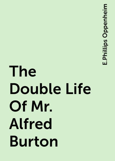 The Double Life Of Mr. Alfred Burton, E.Phillips Oppenheim