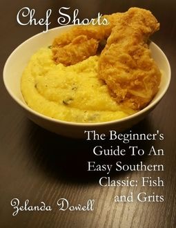 Chef Shorts: The Beginner's Guide to an Easy Southern Classic: Fish and Grits, Zelanda Dowell