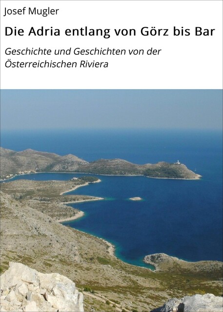 Die Adria entlang von Görz bis Bar, Josef Mugler
