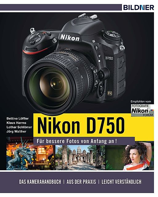 Nikon D750 – Für bessere Fotos von Anfang an, Bettina Löffler, Jörg Walther, Klaus Harms, Lothar Schlömer