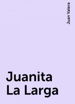 Juanita La Larga, Juan Valera