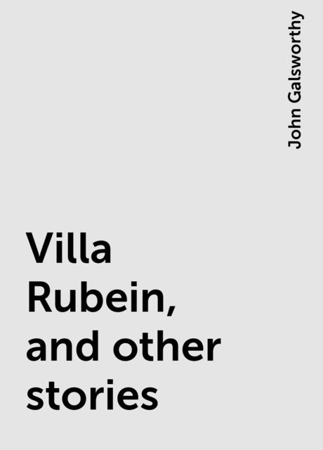 Villa Rubein, and other stories, John Galsworthy
