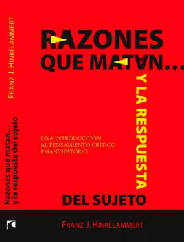 Razones que matan… y la respuesta del sujeto. Una introducción al pensamiento crítico emancipatorio, Franz Hinkelammert