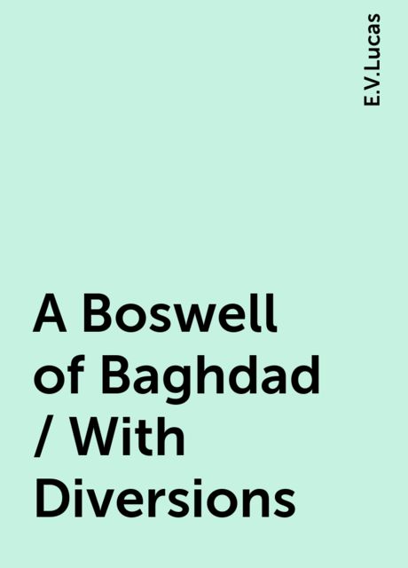 A Boswell of Baghdad / With Diversions, E.V.Lucas