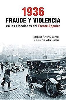 1936. Fraude y violencia en las elecciones del Frente Popular, Manuel Álvarez Tardío, Roberto Villa García