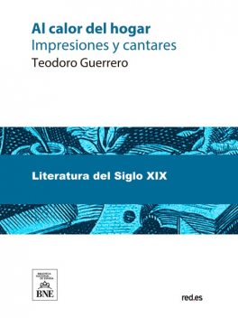 Al calor del hogar impresiones y cantares, Teodoro Guerrero