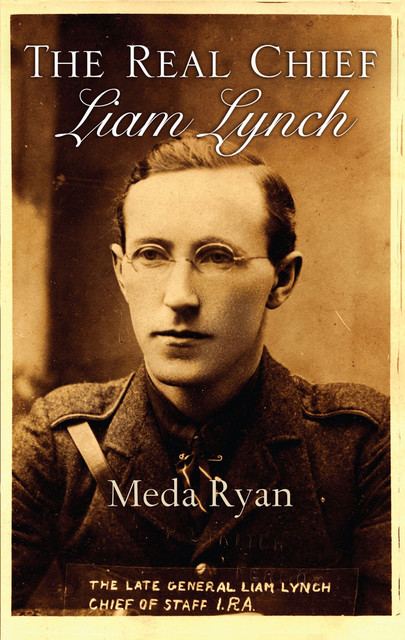 Liam Lynch-The Real Chief: Irish Revolutionary, Meda Ryan
