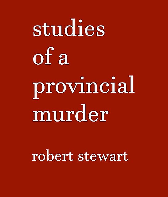 Studies of a Provincial Murder, Robert Stewart