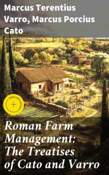 Roman Farm Management: The Treatises of Cato and Varro, Marcus Porcius Cato, Marcus Terentius Varro