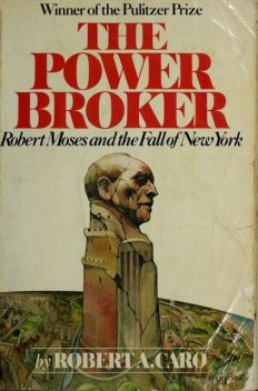 The power broker : Robert Moses and the fall of New York, Robert A Caro