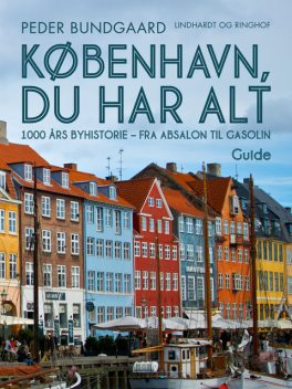 København, du har alt: 1000 års byhistorie – fra Absalon til Gasolin, Peder Bundgaard