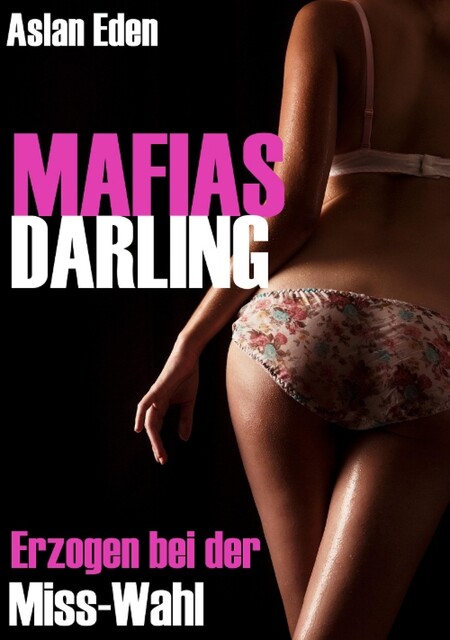 MAFIAS DARLING! – Erzogen bei der Miss-Wahl | Dark-Romance, Aslan Eden