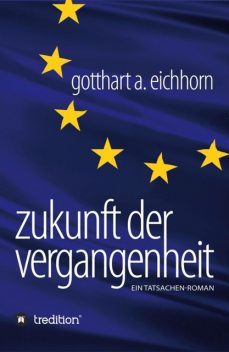 Zukunft der Vergangenheit – ein Tatsachenroman, Gotthart A. Eichhorn